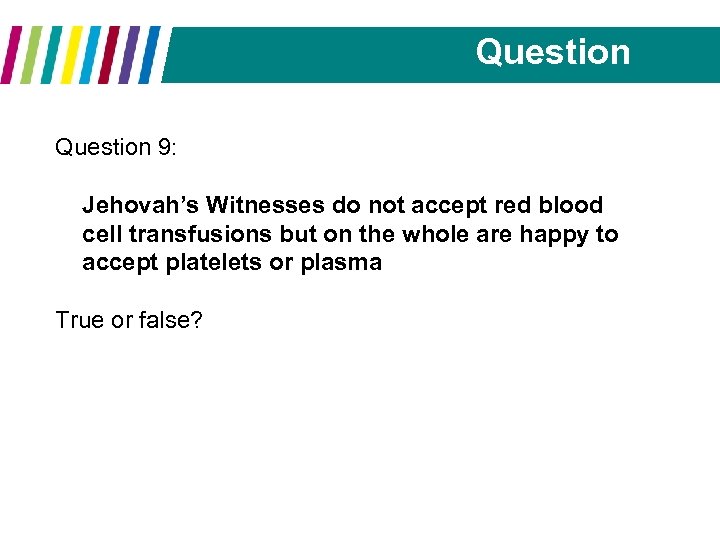 Question 9: Jehovah’s Witnesses do not accept red blood cell transfusions but on the