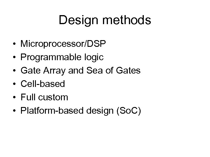 Design methods • • • Microprocessor/DSP Programmable logic Gate Array and Sea of Gates