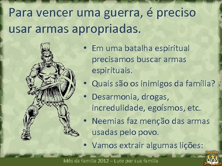 Para vencer uma guerra, é preciso usar armas apropriadas. • Em uma batalha espiritual