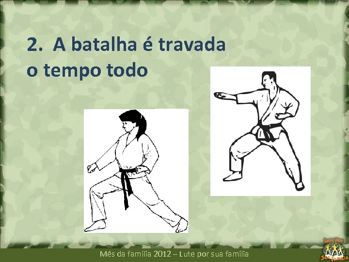 2. A batalha é travada o tempo todo Mês da família 2012 – Lute
