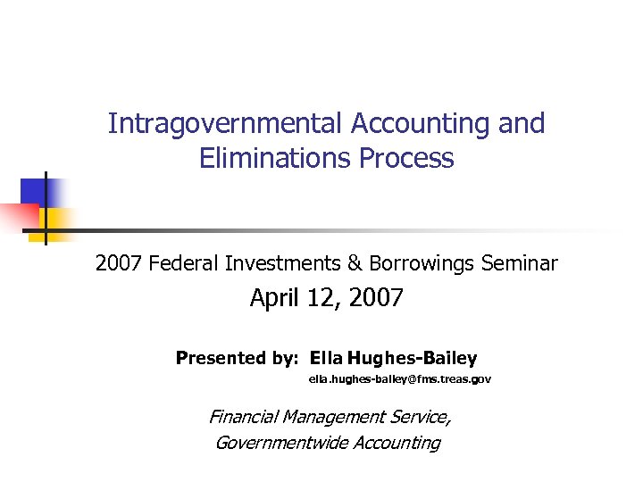 Intragovernmental Accounting and Eliminations Process 2007 Federal Investments & Borrowings Seminar April 12, 2007