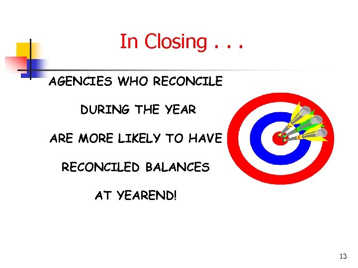 In Closing. . . AGENCIES WHO RECONCILE DURING THE YEAR ARE MORE LIKELY TO