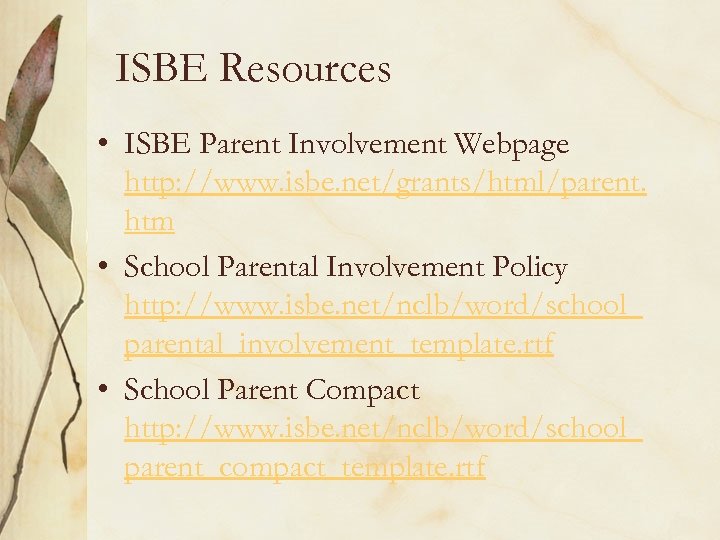 ISBE Resources • ISBE Parent Involvement Webpage http: //www. isbe. net/grants/html/parent. htm • School