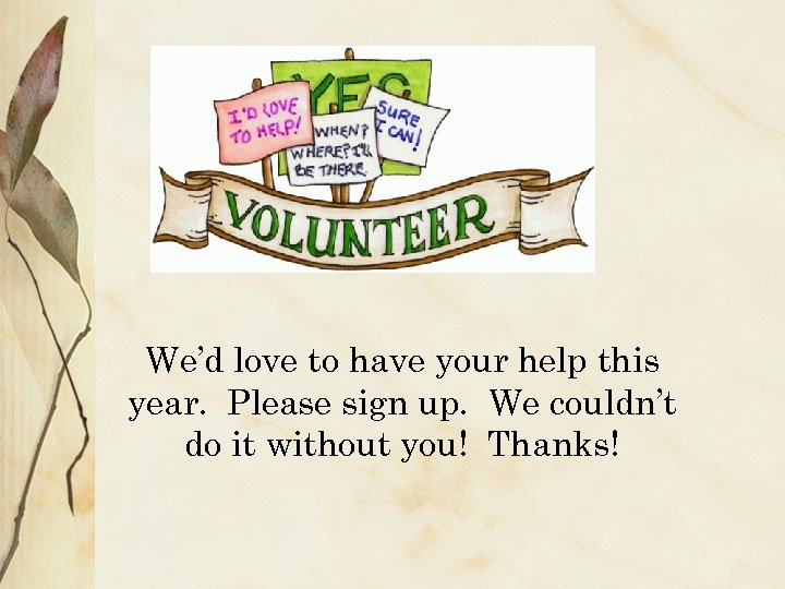 We’d love to have your help this year. Please sign up. We couldn’t do