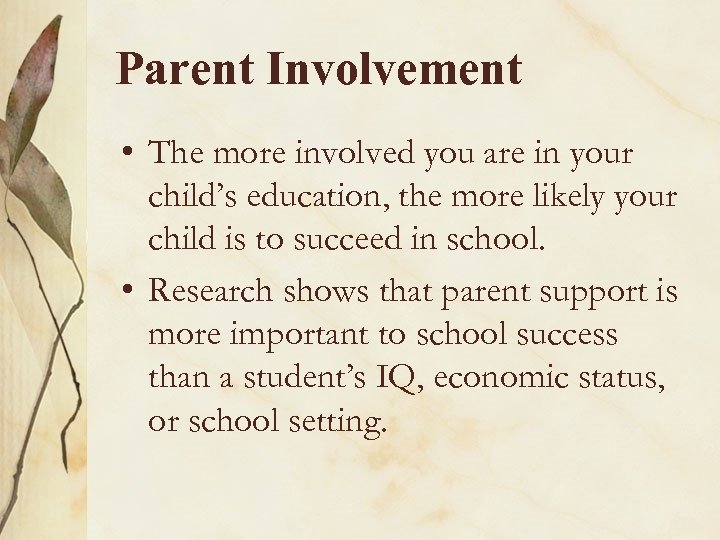 Parent Involvement • The more involved you are in your child’s education, the more