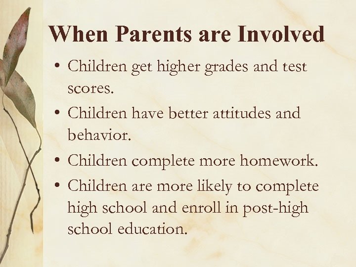 When Parents are Involved • Children get higher grades and test scores. • Children