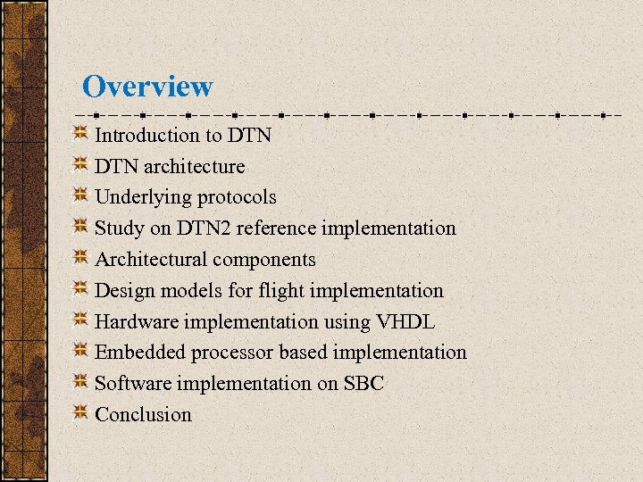 Overview Introduction to DTN architecture Underlying protocols Study on DTN 2 reference implementation Architectural