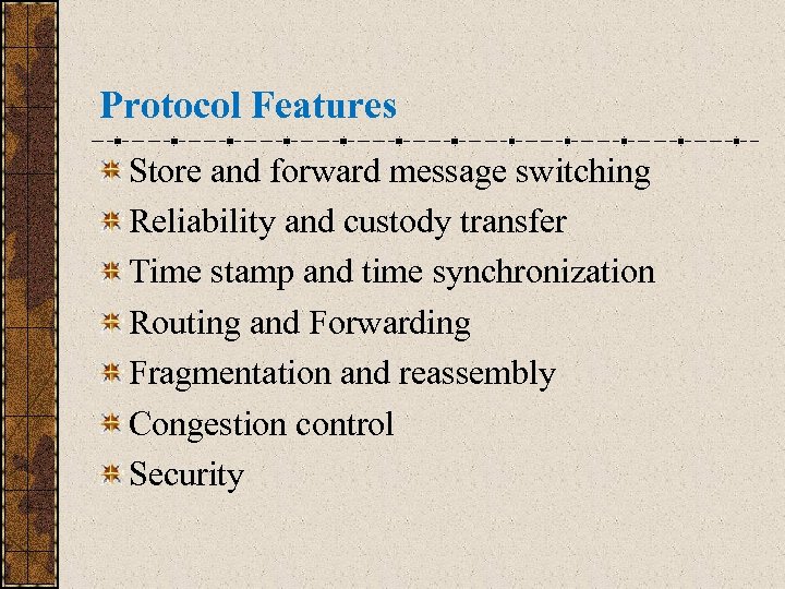 Protocol Features Store and forward message switching Reliability and custody transfer Time stamp and