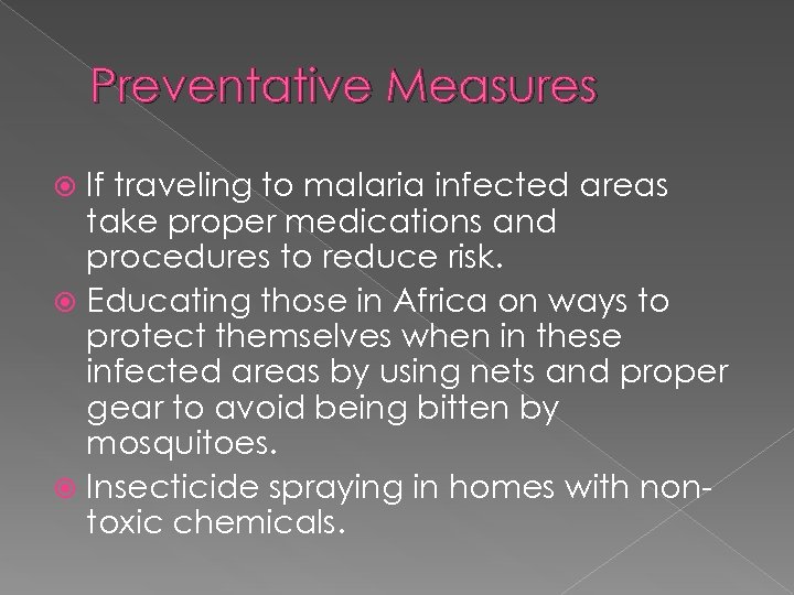 Preventative Measures If traveling to malaria infected areas take proper medications and procedures to