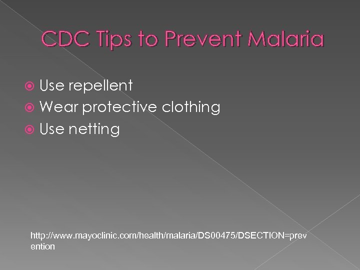 CDC Tips to Prevent Malaria Use repellent Wear protective clothing Use netting http: //www.