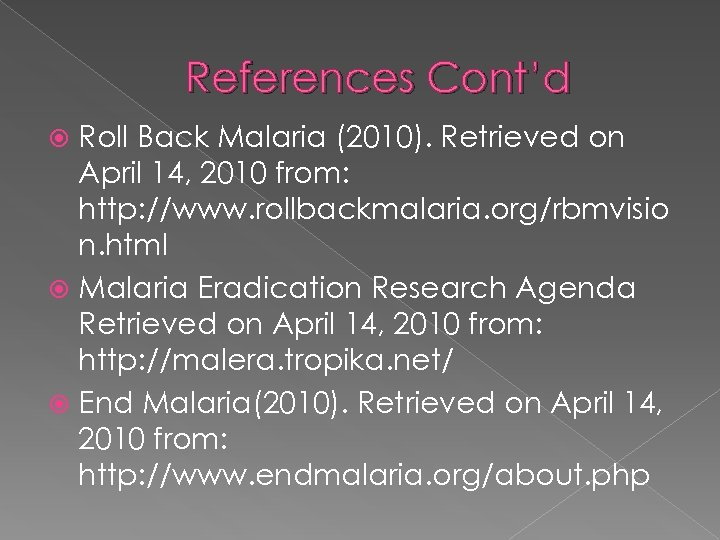 References Cont’d Roll Back Malaria (2010). Retrieved on April 14, 2010 from: http: //www.