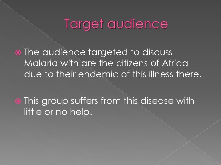 Target audience The audience targeted to discuss Malaria with are the citizens of Africa