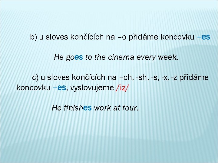 b) u sloves končících na –o přidáme koncovku –es He goes to the cinema