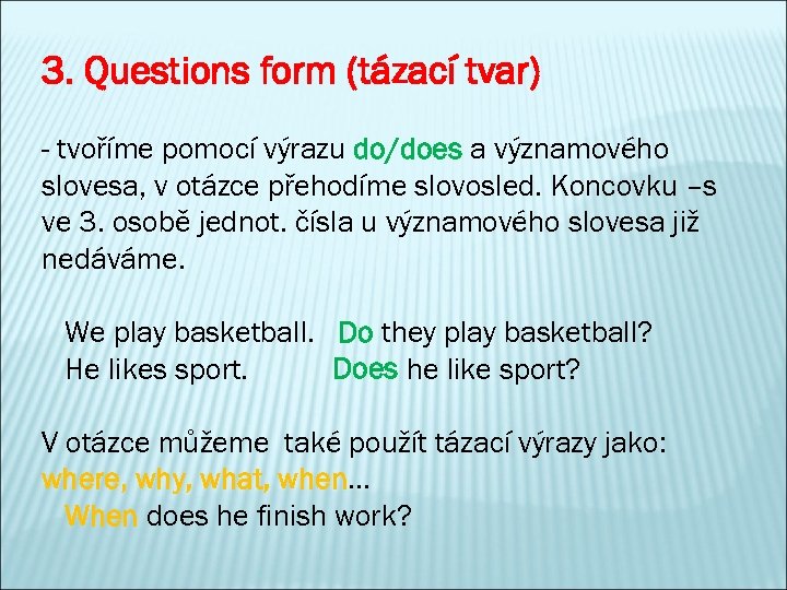 3. Questions form (tázací tvar) - tvoříme pomocí výrazu do/does a významového slovesa, v