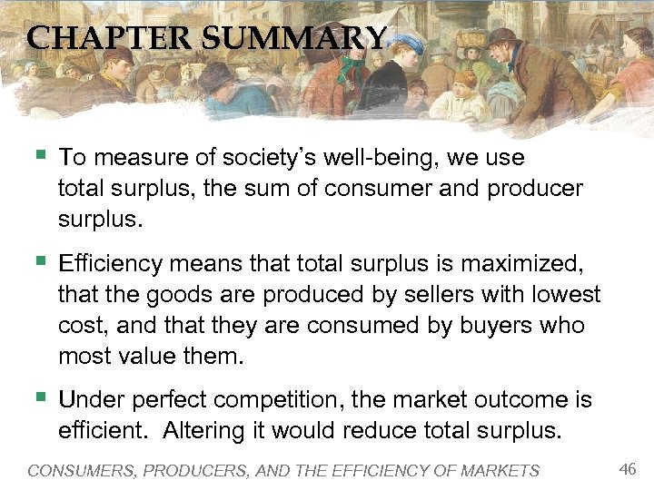 CHAPTER SUMMARY § To measure of society’s well-being, we use total surplus, the sum