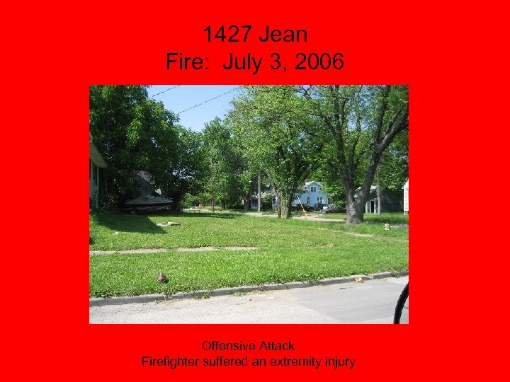 1427 Jean Fire: July 3, 2006 Offensive Attack Firefighter suffered an extremity injury 