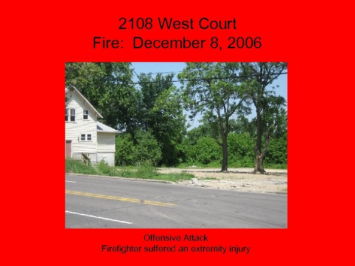 2108 West Court Fire: December 8, 2006 Offensive Attack Firefighter suffered an extremity injury