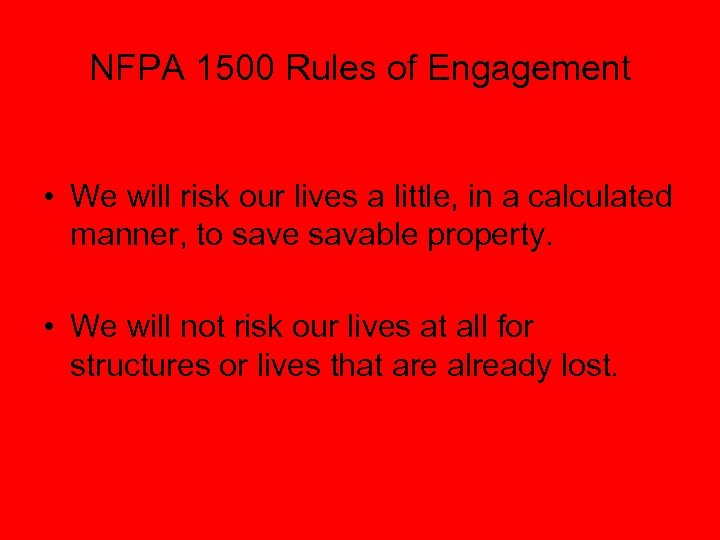 NFPA 1500 Rules of Engagement • We will risk our lives a little, in