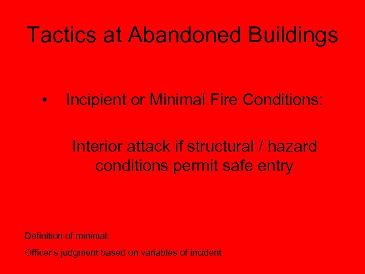 Tactics at Abandoned Buildings • Incipient or Minimal Fire Conditions: Interior attack if structural