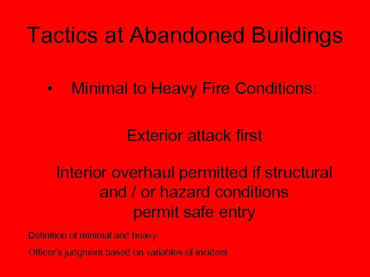 Tactics at Abandoned Buildings • Minimal to Heavy Fire Conditions: Exterior attack first Interior