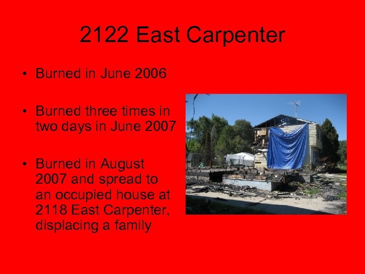 2122 East Carpenter • Burned in June 2006 • Burned three times in two