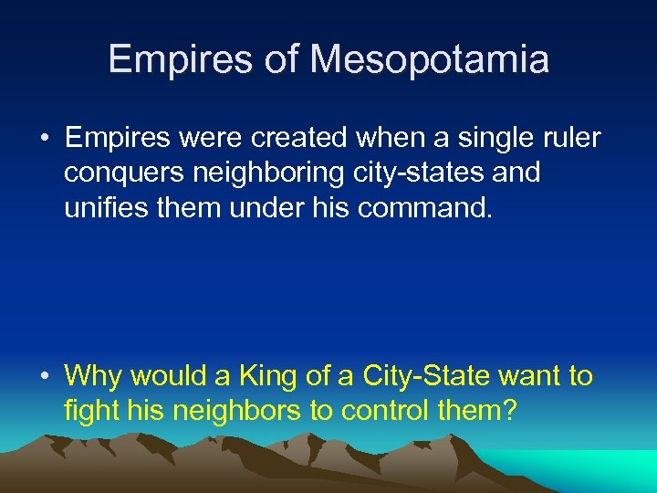 Empires of Mesopotamia • Empires were created when a single ruler conquers neighboring city-states