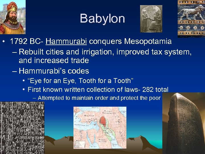 Babylon • 1792 BC- Hammurabi conquers Mesopotamia – Rebuilt cities and irrigation, improved tax
