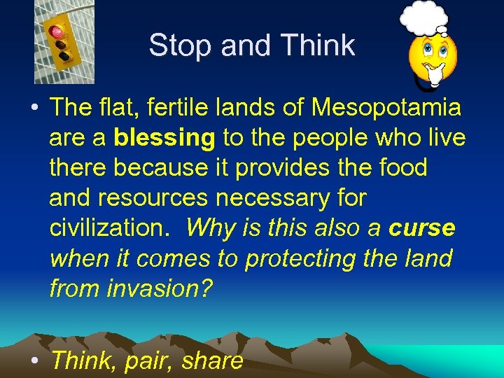 Stop and Think • The flat, fertile lands of Mesopotamia are a blessing to