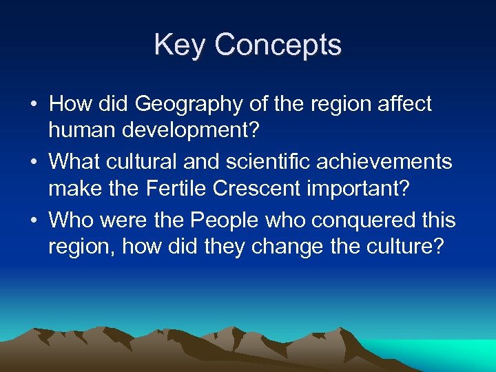 Key Concepts • How did Geography of the region affect human development? • What