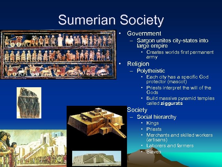 Sumerian Society • Government – Sargon unites city-states into large empire • Creates worlds