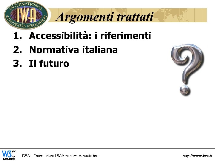 Argomenti trattati 1. Accessibilità: i riferimenti 2. Normativa italiana 3. Il futuro IWA –