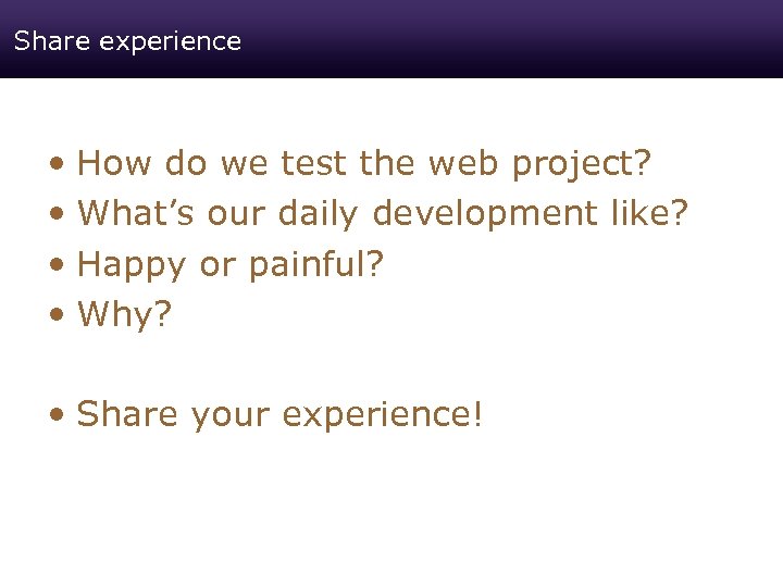 Share experience • How do we test the web project? • What’s our daily