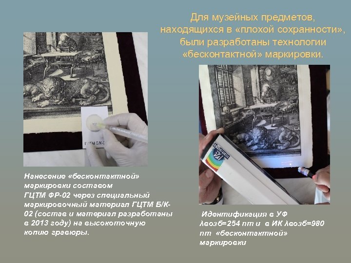 Для музейных предметов, находящихся в «плохой сохранности» , были разработаны технологии «бесконтактной» маркировки. Нанесение
