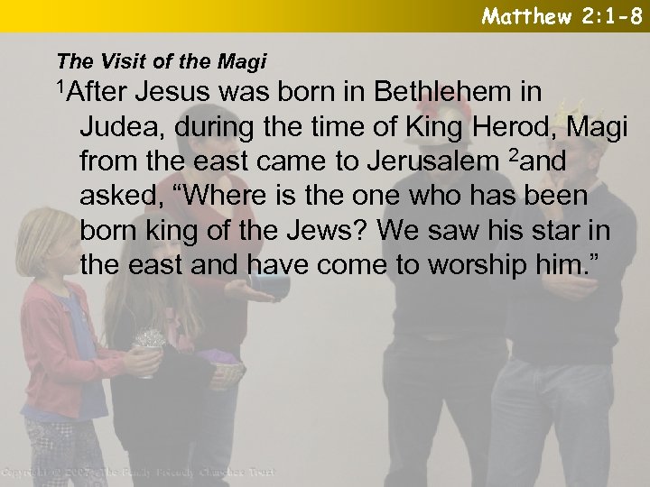 Matthew 2: 1 -8 The Visit of the Magi 1 After Jesus was born