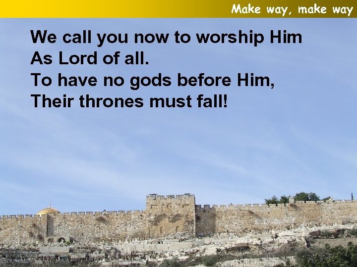 Make way, make way We call you now to worship Him As Lord of