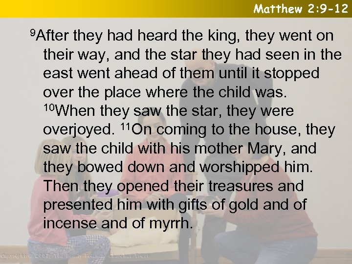Matthew 2: 9 -12 9 After they had heard the king, they went on