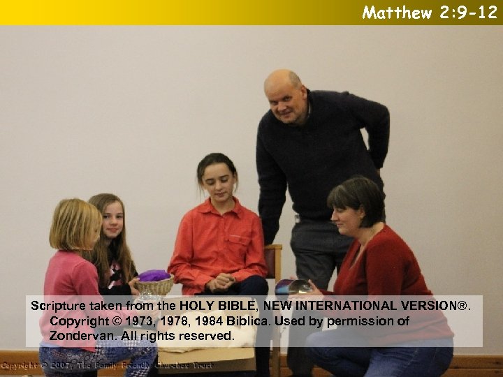 Matthew 2: 9 -12 Scripture taken from the HOLY BIBLE, NEW INTERNATIONAL VERSION®. Copyright