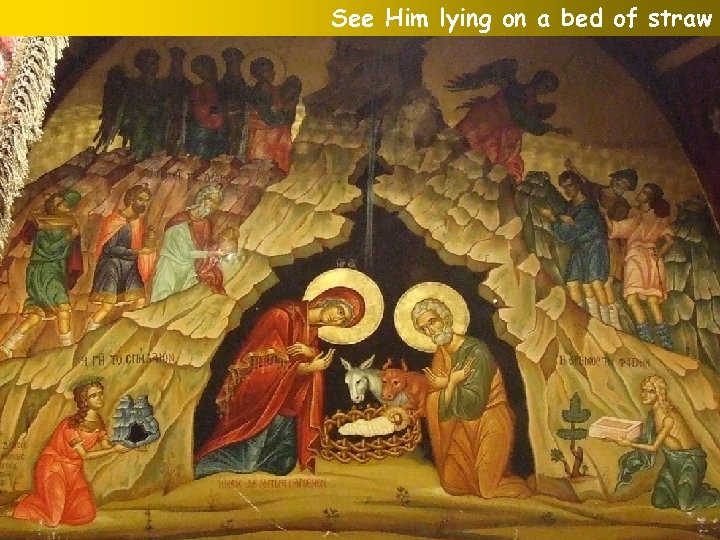 See Him lying on a bed of straw 