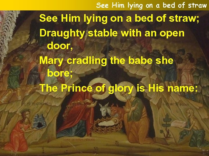 See Him lying on a bed of straw; Draughty stable with an open door,