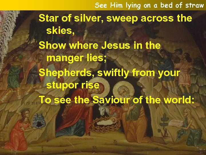 See Him lying on a bed of straw Star of silver, sweep across the