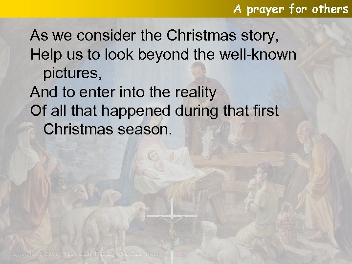 A prayer for others As we consider the Christmas story, Help us to look