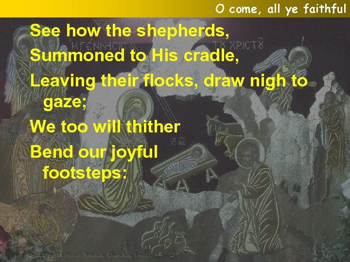 O come, all ye faithful See how the shepherds, Summoned to His cradle, Leaving
