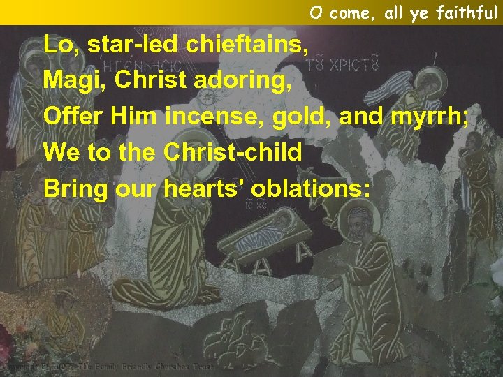 O come, all ye faithful Lo, star-led chieftains, Magi, Christ adoring, Offer Him incense,