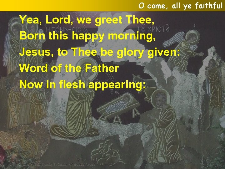 O come, all ye faithful Yea, Lord, we greet Thee, Born this happy morning,