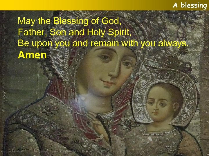 A blessing May the Blessing of God, Father, Son and Holy Spirit, Be upon