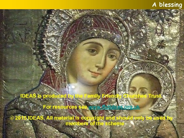 A blessing IDEAS is produced by the Family Friendly Churches Trust. For resources see