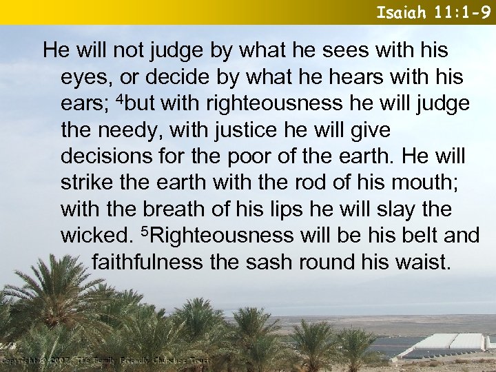 Isaiah 11: 1 -9 He will not judge by what he sees with his