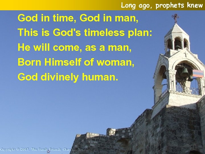 Long ago, prophets knew God in time, God in man, This is God's timeless