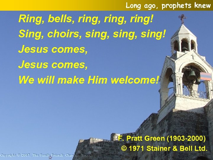 Long ago, prophets knew Ring, bells, ring, ring! Sing, choirs, sing, sing! Jesus comes,