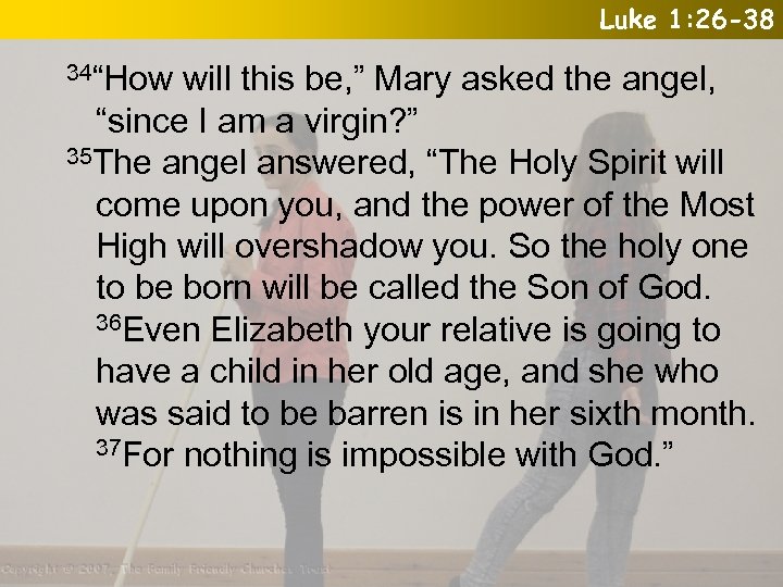 Luke 1: 26 -38 34“How will this be, ” Mary asked the angel, “since